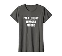 I'm A Luxury Few Can Afford T-Shirt, Women, Asphalt, XS