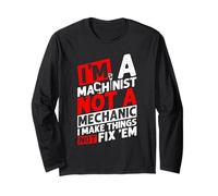 I'm A Machinist NOT A Mechanic I Make Things NOT FIX 'EM Long Sleeve T-Shirt