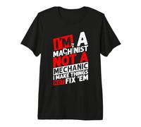 I'm A Machinist NOT A Mechanic I Make Things NOT FIX 'EM Premium T-Shirt