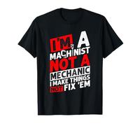 I'm A Machinist NOT A Mechanic I Make Things NOT FIX 'EM T-Shirt