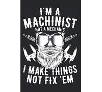 I'm A Machinist Not A Mechanic I Make Things Not Fix Them: Notebook For CNC Mechanist Notes Journal Diary Planner (Ruled Paper, 120 Lined Pages, 6" x ... Sayings For CNC Operators & Machinists