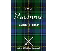 I'm A MacInnes Born & Bred - A Must Have, Stylish, Modern Notebook.: - A Perfect Gift For Those Proud To Be Born With The Scottish Clan Name of MacInnes.