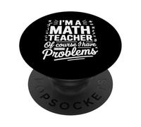 I'm A Math Teacher Of Course I Have Problems Back to School PopSockets Adhesive PopGrip