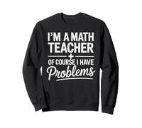 I'm A Math Teacher Of Course I Have Problems Back to School Sweatshirt