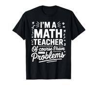 I'm A Math Teacher Of Course I Have Problems Back to School T-Shirt