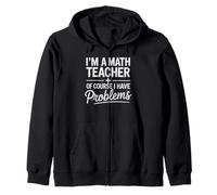 I'm A Math Teacher Of Course I Have Problems Back to School Zip Hoodie