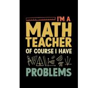 I'm A Math Teacher Of Course I Have Problems: Funny Math Teacher Men Women Statistics Algebra Mathematics notebook journal