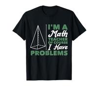 I'm a Math Teacher, of course I have problems T-Shirt