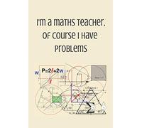 I'm a maths teacher, of course i have problems: Notebook For Math Teachers | Math Teacher Appreciation Funny Gift | 120+ Pages | 6x9" | Funny Math Journal Gift Idea For Men & Women