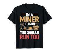 I'm A Miner If I Run You Should Run Too for Miners T-Shirt