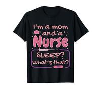 Im a mom and a Nurse Sleep? What's That? T-Shirt