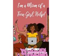 I'm a Mom of a Teen Girl, Help!