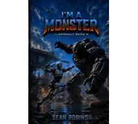 I'm a Monster: An Action-Packed Combat Android Military Sci-Fi Adventure (I, Anomaly)
