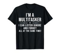 I'm A Multitasker I Can Listen Ignore And Forget All T-Shirt