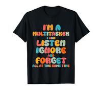I'm a Multitasker I Can Listen Ignore And Forget Multitask T-Shirt