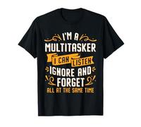 I'm A Multitasker I Can Listen Ignore And Forget T-Shirt