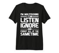 I'm A Multitasker I Can Listen, Ignore Forget at Same Time Premium T-Shirt