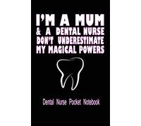 I'm A Mum And A Dental Nurse Don't Underestimate My Magical Powers : Dental Nurse Pocket Notebook - 100 Pages Blank Lined Paper 5 x 8 Inches