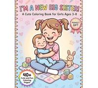 I'm a New Big Sister Coloring Book: 40+ Fun and Easy Coloring Pages for Toddlers and Kids Ages 3-8 About New Baby and Family Moments
