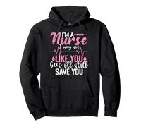 I'm a Nurse I may not like you but I'll still save you Pullover Hoodie
