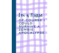 I'm a Nurse, Of Course I Could Survive A Zombie Apocalypse: Funny notebook journal gift for nurses