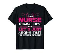 I'm A Nurse to Save Time Let's Just Assume Nursing Nurses Value Graphic T-Shirt
