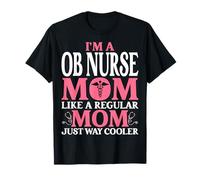 I'm a OB Nurse Mom Like a Regular Mom Obstetrics Nurse Mom T-Shirt