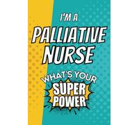 I'm a Palliative Nurse. What's Your Super Power?: Gift Journal for Palliative Nurse, Blank Lined Superpower Notebook Planner Organizer