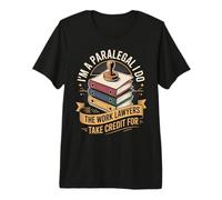 Im A Paralegal I Do The Work Lawyers Take Credit for Premium T-Shirt