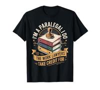 Im A Paralegal I Do The Work Lawyers Take Credit for T-Shirt