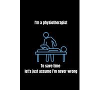 I'm a physiotherapist To save time let's just assume i'm never wrong / Physio journal / Therapist lined notebook / Journal / Diary (A5)