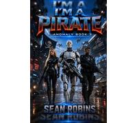 I'm a Pirate: A Combat Robot Military Sci-Fi Saga (I, Anomaly)