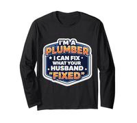 I'm A Plumber I Can Fix What Your Husband Fixed Funny Quote Long Sleeve T-Shirt