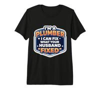 I'm A Plumber I Can Fix What Your Husband Fixed Funny Quote Premium T-Shirt