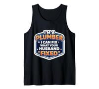 I'm A Plumber I Can Fix What Your Husband Fixed Funny Quote Tank Top