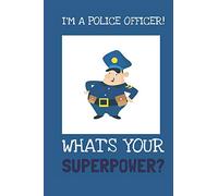 I'm A Police Officer! What's Your Superpower? : Fun Novelty 6 x 9 Blank Lined Journal/Notebook: Great Gift For Police Officers. Ideal Stocking Filler Or Gift For Co-worker