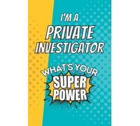 I'm a Private Investigator. What's Your Super Power?: Gift Journal for Private Investigator, Blank Lined Superpower Notebook Planner Organizer