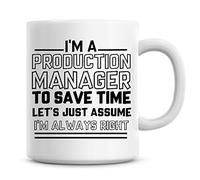I'm A Production Manager to Save Time Lets Just Assume I'm Always Right Coffee Mug