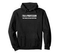 I'm A Professor That Should Explain Everything Funny Pullover Hoodie