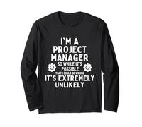 I'm a Project Manager So I might Be Wrong But It's Unlikely Long Sleeve T-Shirt