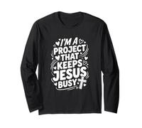 Im A Project that Keeps Jesus Busy Funny Christian Long Sleeve T-Shirt