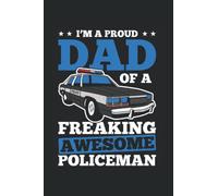 Im A Proud Dad Of a Freaking Awesome Policeman: Great fathers day gift for your boyfriend or husband and for all dads and papas lined Journal or Notebook (6x9 inches) with 120 pages
