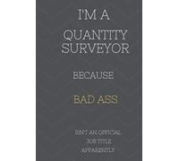 I'm A Quantity Surveyor Because BAD ASS Isn't A Job Title Apparently: Perfect Gag Gift For Who Happens To Be A Bad Ass! | Blank Lined Notebook