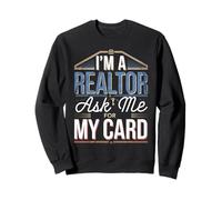 I'm A Realtor Ask Me For My Card Real Estate Work -- Sweatshirt