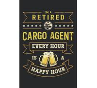 I'm a retired Cargo Agent Every Hour is a happy hour: This is an awesome journal with prompts to write in for every Cargo & Freight Agent or Freight ... gift idea for Every Cargo & Freight Officer.