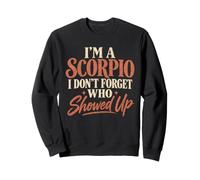 I'm A Scorpio I Don't Forget Who Showed Up Sweatshirt
