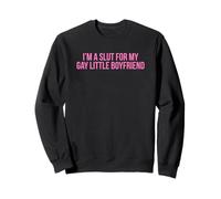 I'm A Slut For My Gay Little Boyfriend - Funny Gag Gift Sweatshirt
