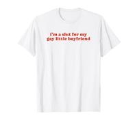 I'm A Slut For My Gay Little Boyfriend - Funny Gag Gift T-Shirt