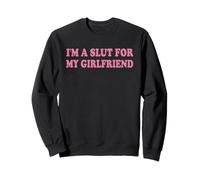 I'm A Slut For My Girlfriend, Valentines Day Sweatshirt
