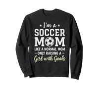 Im A Soccer Mom Like A Normal Mom Only Raising A Girl With Sweatshirt